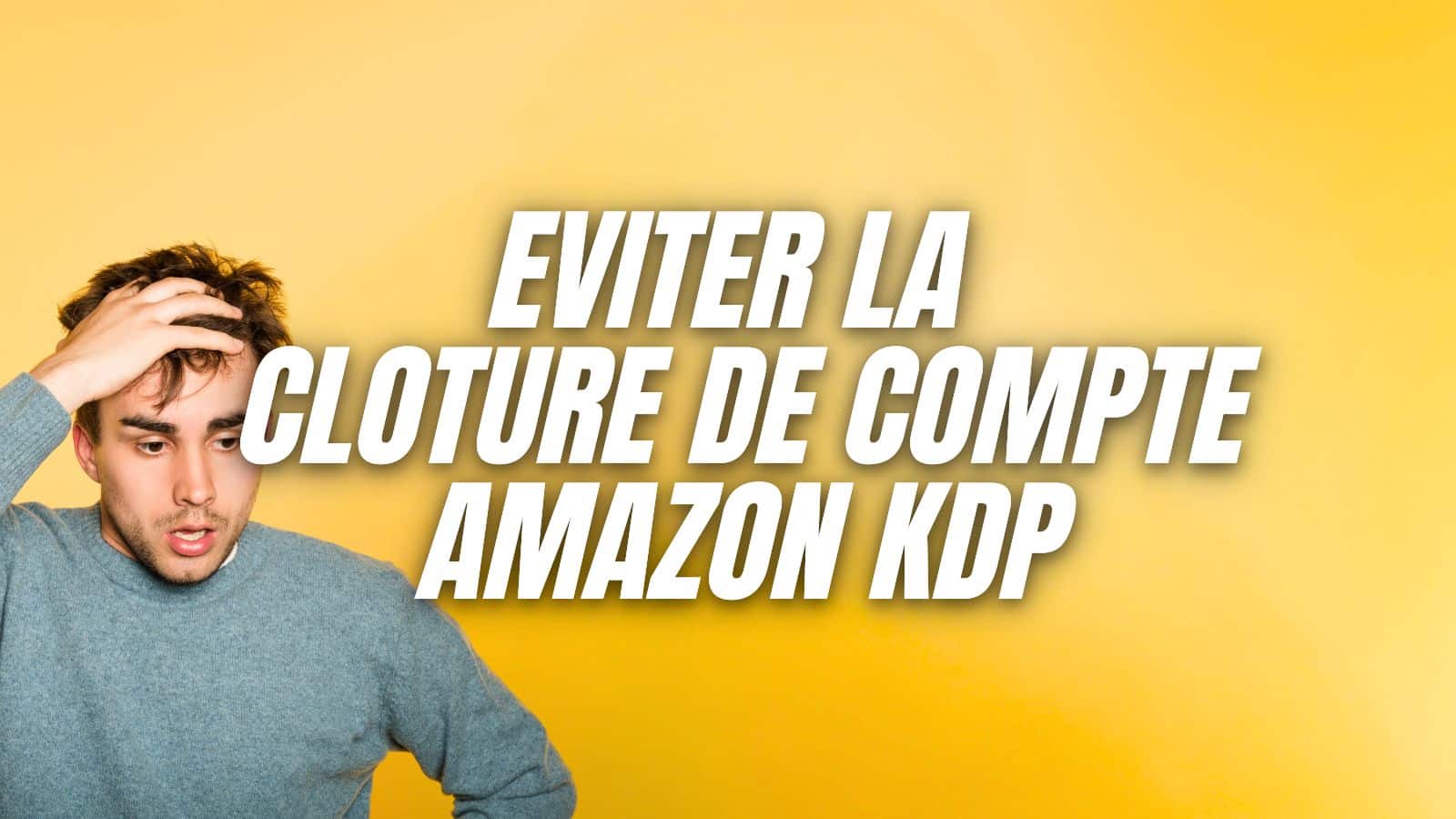 Comment ne pas se faire clôturer son compte Amazon KDP